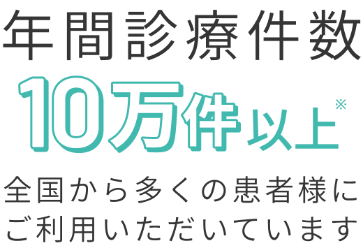 年間診療件数10万件以上※ 全国から多くの患者様にご利用いただいています ※2023年4月~2024年3月実績